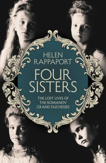 Four Sisters: The Lost Lives of the Romanov Grand Duchesses