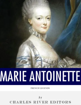 French Legends: The Life and Legacy of Marie Antoinette