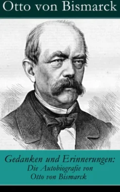 Gedanken und Erinnerungen: Die Autobiografie von Otto von Bismarck