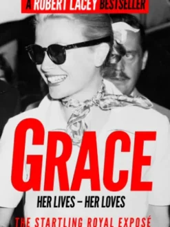 Grace: Her Lives, Her Loves - the definitive biography of Grace Kelly, Princess of Monaco