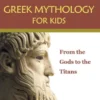 Greek Mythology for Kids: From the Gods to the Titans
