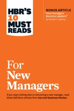 HBR's 10 Must Reads for New Managers (with bonus article “How Managers Become Leaders” by Michael D. Watkins) (HBR's 10 Must Reads)