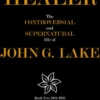 Healer: The Controversial and Supernatural Life of John G. Lake Book 2 1924-1935