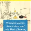 Hermann Hesse: Sein Leben und sein Werk (Roman)