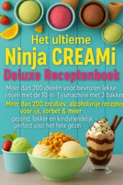 Het ultieme Ninja CREAMi Deluxe Receptenboek – meer dan 200 ideeën voor bevroren lekkernijen met de 10-in-1 ijsmachine met 3 bakken