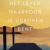 Het leven waarvoor je geboren bent