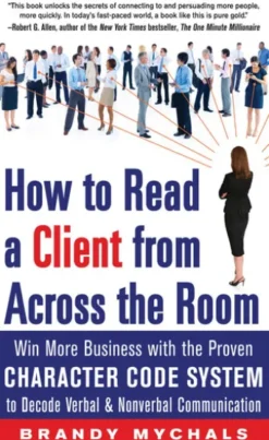 How to Read a Client from Across the Room: Win More Business with the Proven Character Code System to Decode Verbal and Nonverbal Communication