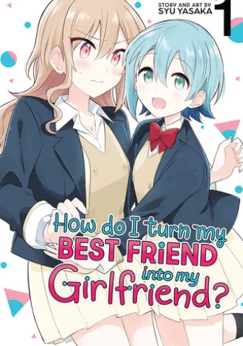 How Do I Turn My Best Friend Into My Girlfriend? Vol. 1
