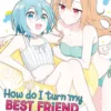 How Do I Turn My Best Friend Into My Girlfriend? Vol. 2