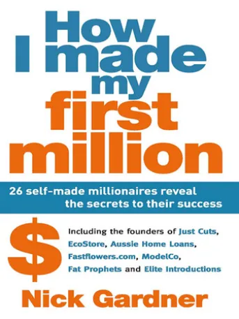 How I Made My First Million: 26 Self-Made Millionaires Reveal The Secrets To Their Success