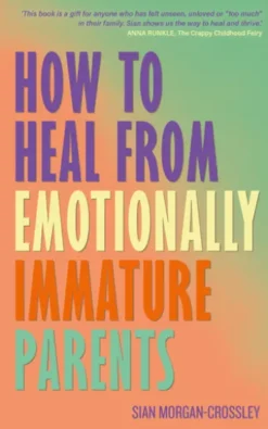 How to Heal from Emotionally Immature Parents