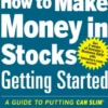 How to Make Money in Stocks Getting Started: A Guide to Putting CAN SLIM Concepts into Action