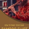 How to Make Your Own Bamboo Flutes