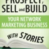How To Prospect, Sell and Build Your Network Marketing Business With Stories