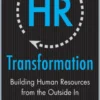 HR Transformation: Building Human Resources From the Outside In