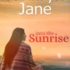 Into The Sunrise: A Woman of Courage, Heart, and Integrity