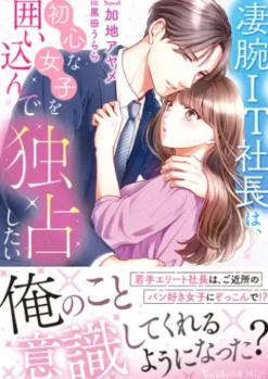 凄腕IT社長は、初心な女子を囲い込んで独占したい