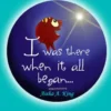 I was there when it all began