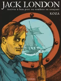 Jack London - Jack London - Arriver à bon port ou sombrer en essayant