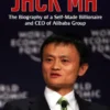 Jack Ma: The Biography of a Self-Made Billionaire and CEO of Alibaba Group