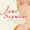 Jane Seymour: Henry VIII's True Love