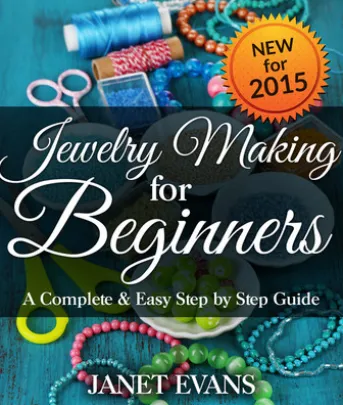 Jewelry Making For Beginners: A Complete & Easy Step by Step Guide