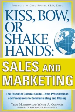 Kiss, Bow, or Shake Hands, Sales and Marketing: The Essential Cultural Guide—From Presentations and Promotions to Communicating and Closing
