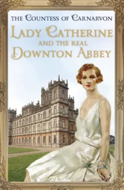 Lady Catherine and the Real Downton Abbey