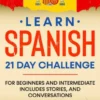 Learn Spanish 21 Day Challenge: For Beginners And Intermediate Includes Stories, and Conversations