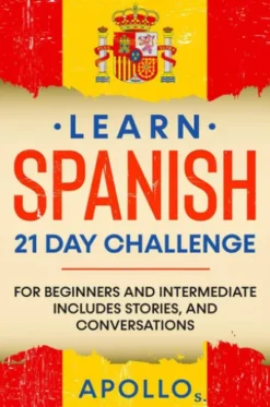 Learn Spanish 21 Day Challenge: For Beginners And Intermediate Includes Stories, and Conversations
