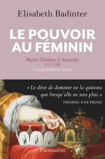 Le Pouvoir au féminin. Marie-Thérèse d'Autriche, 1717-1780, L'impératrice reine