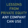 Lessons from Private Equity Any Company Can Use