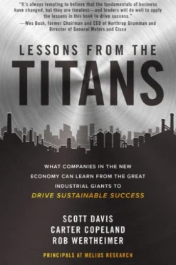 Lessons from the Titans: What Companies in the New Economy Can Learn from the Great Industrial Giants to Drive Sustainable Success