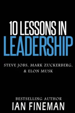 10 Lessons in Leadership: Steve Jobs, Mark Zuckerberg, Elon Musk