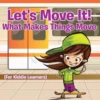 Let's Move It! What Makes Things Move (For Kiddie Learners)