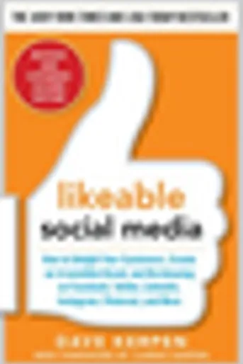 Likeable Social Media, Revised and Expanded: How to Delight Your Customers, Create an Irresistible Brand, and Be Amazing on Facebook, Twitter, LinkedIn,