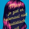 Maar je ziet er helemaal niet autistisch uit