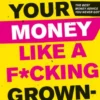 Manage Your Money Like a F*cking Grown-Up
