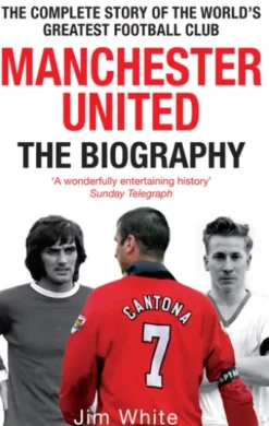 Manchester United: The Biography