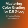 Mastering Color Grading for DJI D-Log: A Practical Guide with Free LUTs + my LUTs included