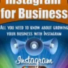 Mastering Instagram For Business - All You Need To Know About Growing Your Business With Instagram