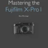 Mastering the Fujifilm X-Pro 1