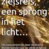Mijn zielsreis, een sprong in het Licht…