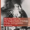 More Heat than Life: The Tangled Roots of Ecology, Energy, and Economics