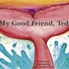 My Good Friend, Ted!
