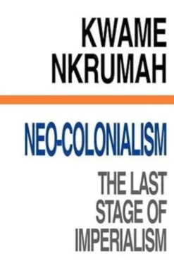 Neo-Colonialism : The Last Stage of Imperialism