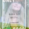 Only Good, Bara Det Bästa