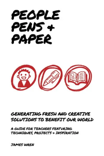 People, Pens and Paper: Fresh Ideas for Schools to Teach the Creative Process
