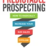 Predictable Prospecting: How to Radically Increase Your B2B Sales Pipeline