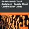 Professional Cloud Architect – Google Cloud Certification Guide
